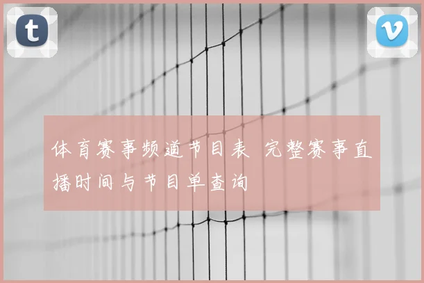 体育赛事频道节目表 完整赛事直播时间与节目单查询