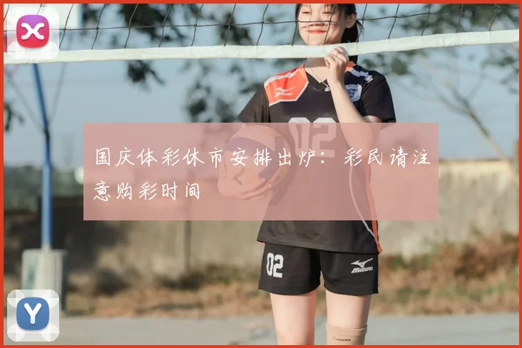 国庆体彩休市安排出炉:彩民请注意购彩时间