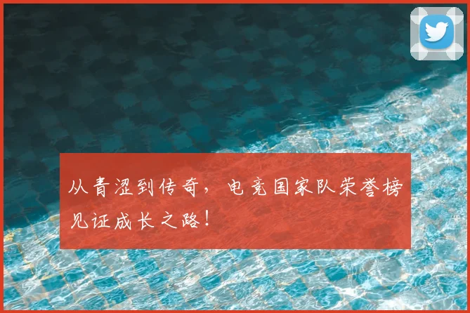 从青涩到传奇，电竞国家队荣誉榜见证成长之路！
