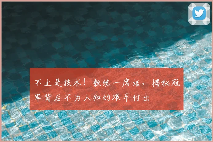 不止是技术!教练一席话,揭秘冠军背后不为人知的艰辛付出