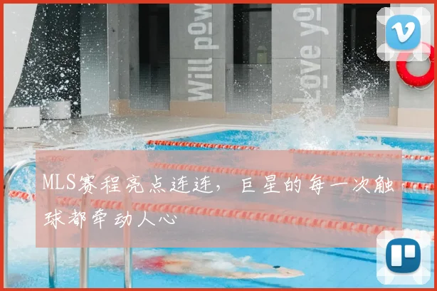MLS赛程亮点连连,巨星的每一次触球都牵动人心