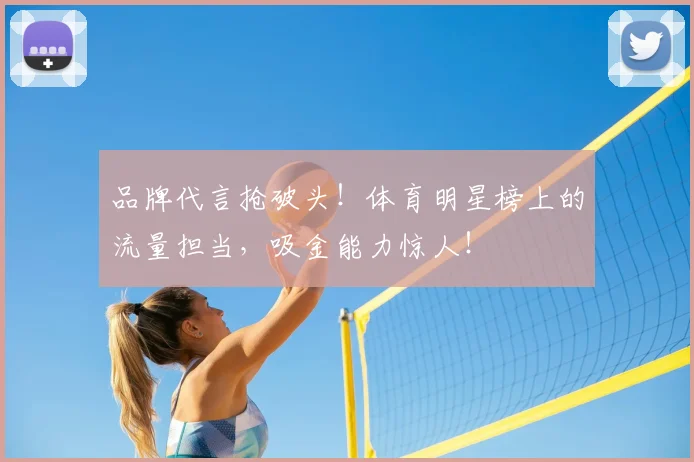 品牌代言抢破头!体育明星榜上的流量担当,吸金能力惊人!