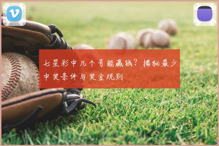 七星彩中几个号能赢钱？揭秘最少中奖条件与奖金规则
